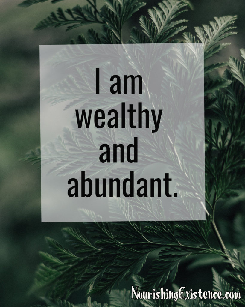 I am wealthy and abundant.